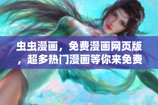 虫虫漫画，免费漫画网页版，超多热门漫画等你来免费阅读