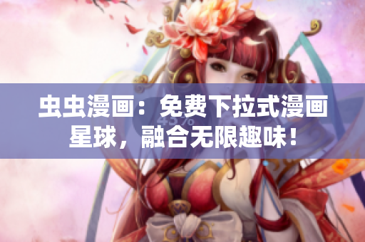 虫虫漫画：免费下拉式漫画星球，融合无限趣味！