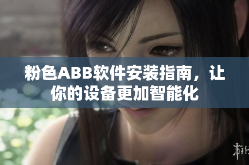 粉色ABB软件安装指南，让你的设备更加智能化