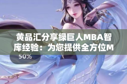 黄品汇分享绿巨人MBA智库经验：为您提供全方位MBA知识指导
