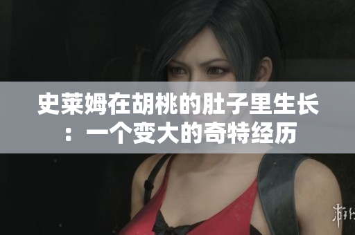 史莱姆在胡桃的肚子里生长：一个变大的奇特经历