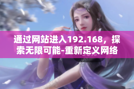 通过网站进入192.168，探索无限可能-重新定义网络探索