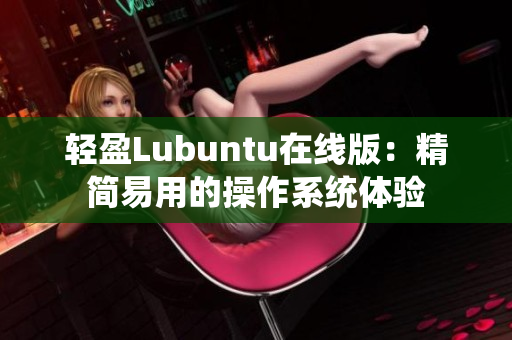 轻盈Lubuntu在线版：精简易用的操作系统体验