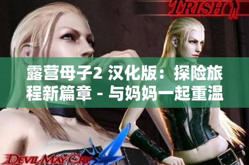 露营母子2 汉化版：探险旅程新篇章 - 与妈妈一起重温经典游戏
