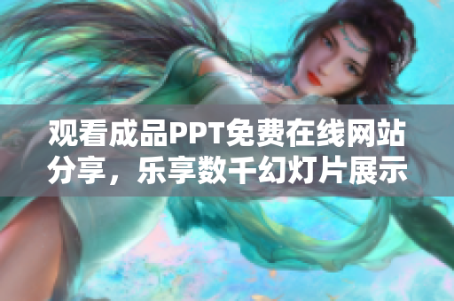观看成品PPT免费在线网站分享，乐享数千幻灯片展示