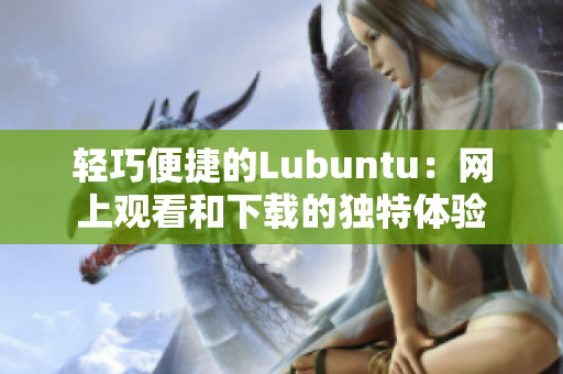 轻巧便捷的Lubuntu：网上观看和下载的独特体验
