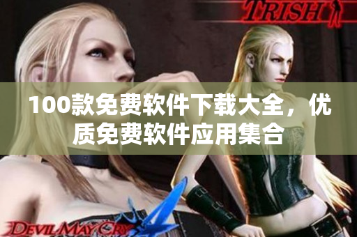 100款免费软件下载大全，优质免费软件应用集合