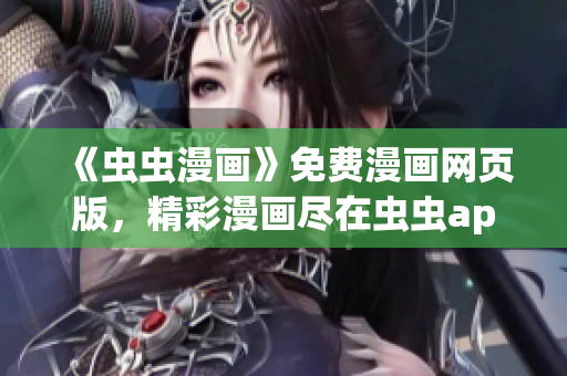 《虫虫漫画》免费漫画网页版，精彩漫画尽在虫虫app