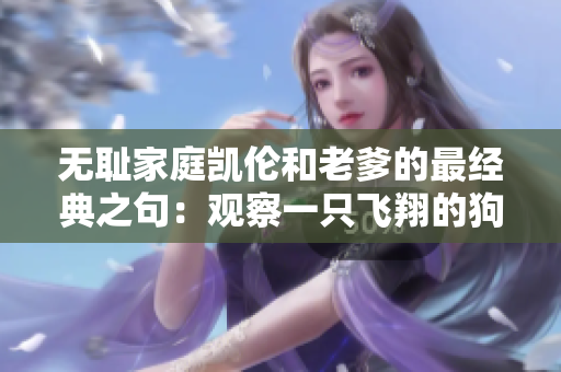 无耻家庭凯伦和老爹的最经典之句：观察一只飞翔的狗