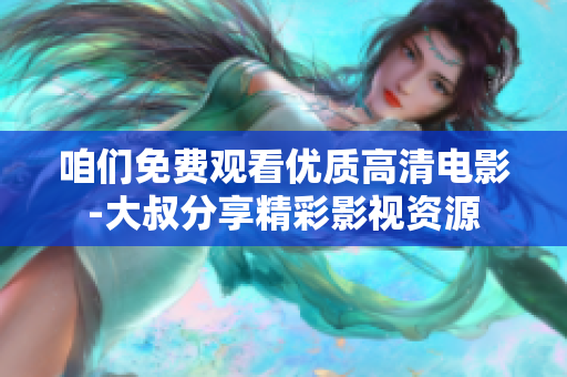 咱们免费观看优质高清电影-大叔分享精彩影视资源