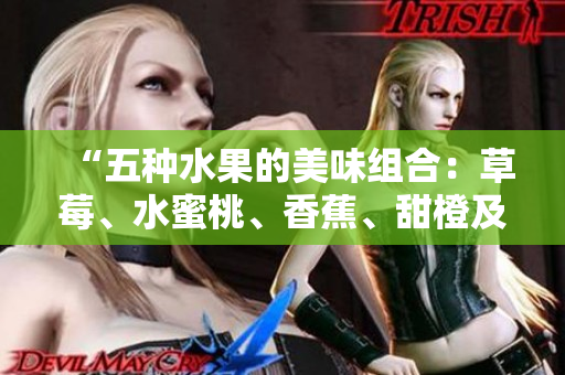 “五种水果的美味组合：草莓、水蜜桃、香蕉、甜橙及芒果的鲜美享受”