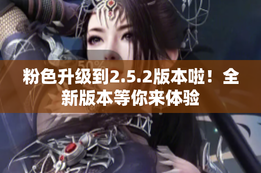 粉色升级到2.5.2版本啦！全新版本等你来体验