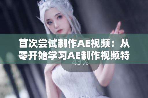 首次尝试制作AE视频：从零开始学习AE制作视频特效