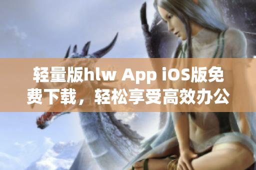 轻量版hlw App iOS版免费下载，轻松享受高效办公