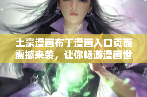 土豪漫画布丁漫画入口页面震撼来袭，让你畅游漫画世界
