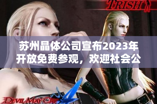 苏州晶体公司宣布2023年开放免费参观，欢迎社会公众了解其最新科技成果