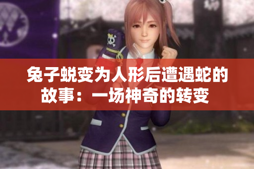 兔子蜕变为人形后遭遇蛇的故事：一场神奇的转变 