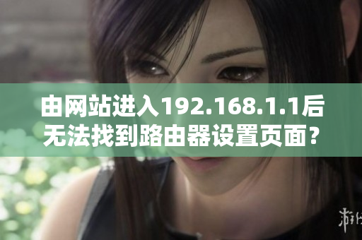 由网站进入192.168.1.1后无法找到路由器设置页面？解决方法请戳！