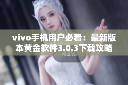 vivo手机用户必看：最新版本黄金软件3.0.3下载攻略分享