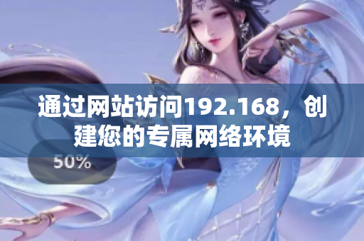 通过网站访问192.168，创建您的专属网络环境