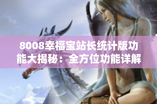 8008幸福宝站长统计版功能大揭秘：全方位功能详解