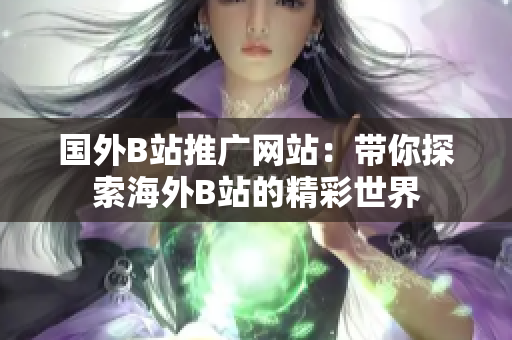 国外B站推广网站：带你探索海外B站的精彩世界