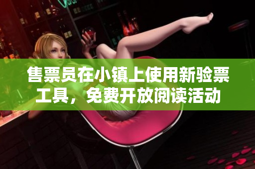 售票员在小镇上使用新验票工具，免费开放阅读活动
