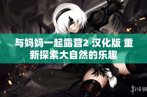 与妈妈一起露营2 汉化版 重新探索大自然的乐趣