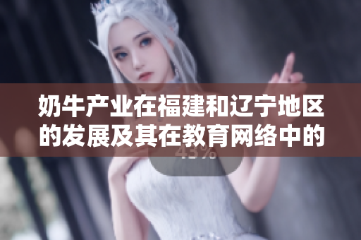 奶牛产业在福建和辽宁地区的发展及其在教育网络中的影响