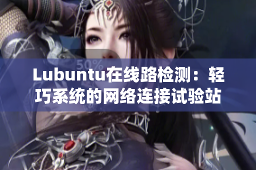 Lubuntu在线路检测：轻巧系统的网络连接试验站