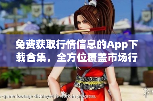 免费获取行情信息的App下载合集，全方位覆盖市场行情免费app推荐