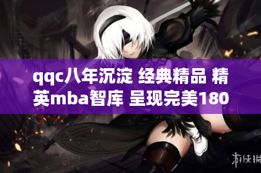 qqc八年沉淀 经典精品 精英mba智库 呈现完美180度转型