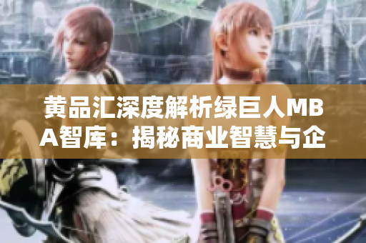 黄品汇深度解析绿巨人MBA智库：揭秘商业智慧与企业管理奥秘