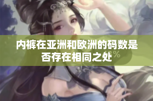 内裤在亚洲和欧洲的码数是否存在相同之处