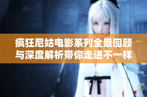 疯狂尼姑电影系列全景回顾与深度解析带你走进不一样的世界