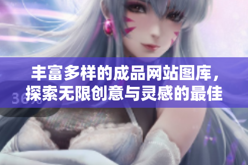 丰富多样的成品网站图库，探索无限创意与灵感的最佳选择
