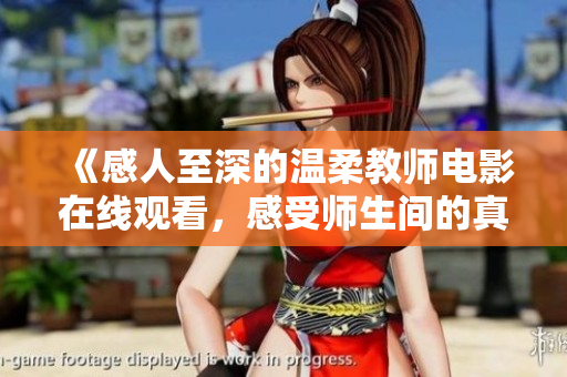 《感人至深的温柔教师电影在线观看，感受师生间的真挚情感》