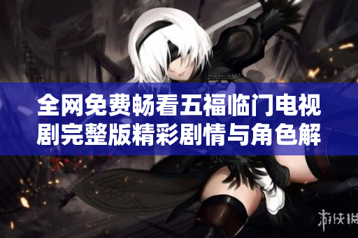 全网免费畅看五福临门电视剧完整版精彩剧情与角色解析