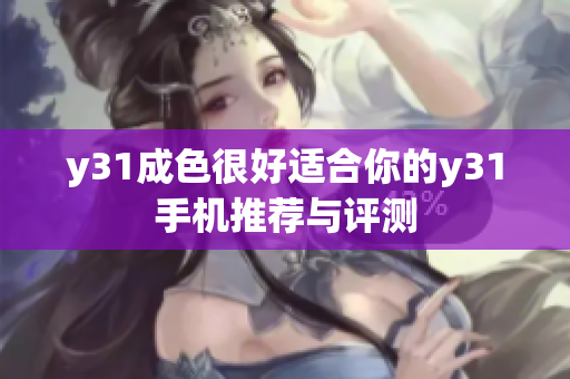 y31成色很好适合你的y31手机推荐与评测