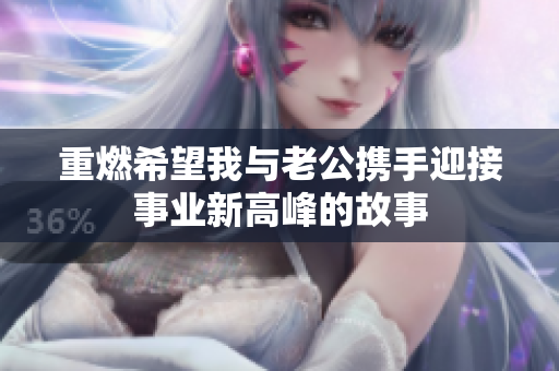 重燃希望我与老公携手迎接事业新高峰的故事