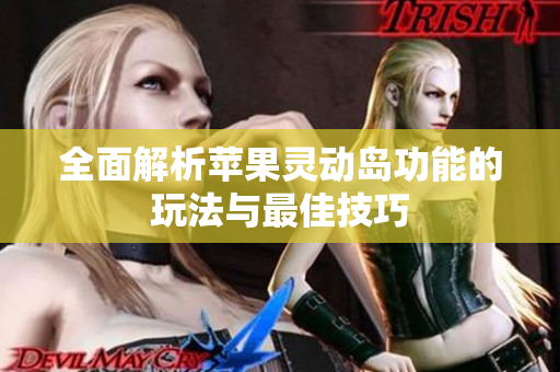 全面解析苹果灵动岛功能的玩法与最佳技巧