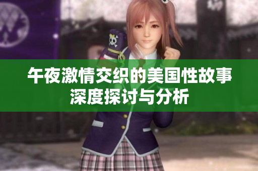 午夜激情交织的美国性故事深度探讨与分析