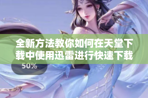 全新方法教你如何在天堂下载中使用迅雷进行快速下载
