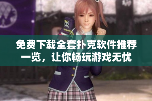 免费下载全套扑克软件推荐一览，让你畅玩游戏无忧