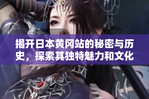 揭开日本黄冈站的秘密与历史，探索其独特魅力和文化背景