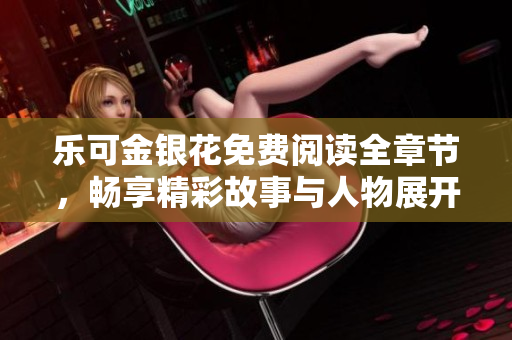 乐可金银花免费阅读全章节，畅享精彩故事与人物展开