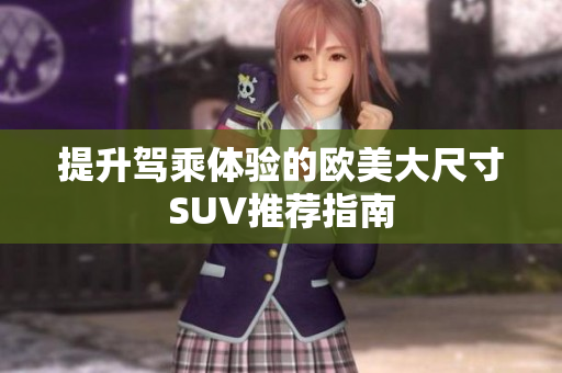 提升驾乘体验的欧美大尺寸SUV推荐指南