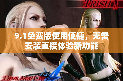 9.1免费版使用便捷，无需安装直接体验新功能