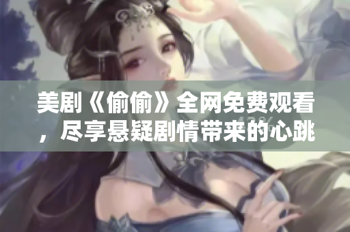 美剧《偷偷》全网免费观看，尽享悬疑剧情带来的心跳体验