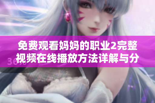免费观看妈妈的职业2完整视频在线播放方法详解与分享